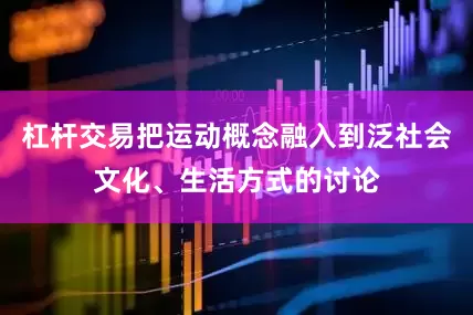 杠杆交易把运动概念融入到泛社会文化、生活方式的讨论