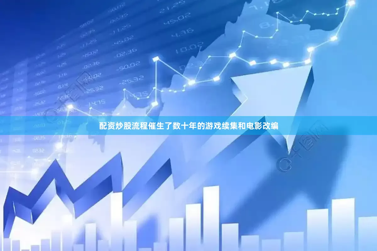配资炒股流程催生了数十年的游戏续集和电影改编