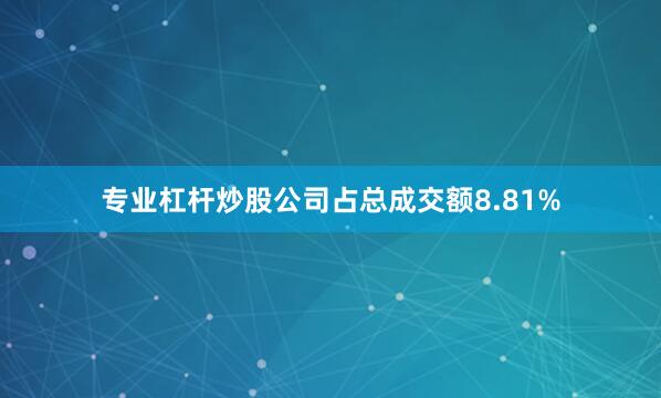 专业杠杆炒股公司占总成交额8.81%