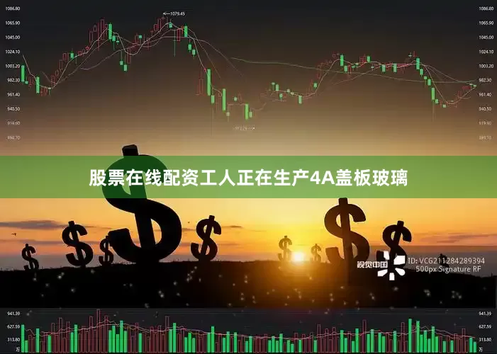 股票在线配资工人正在生产4A盖板玻璃