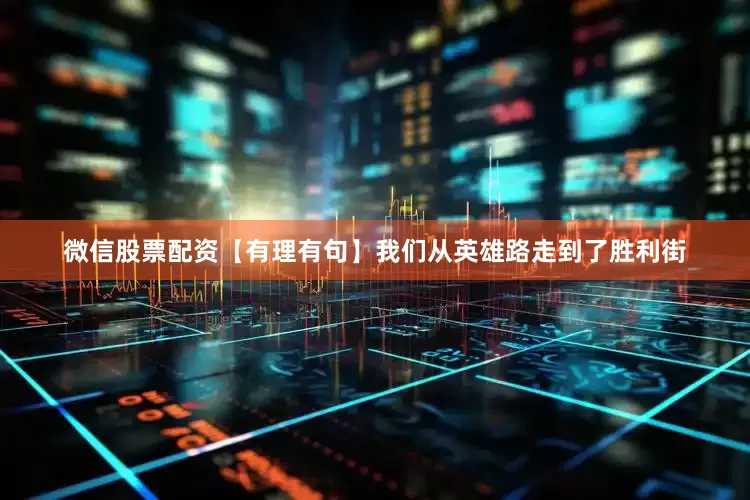 微信股票配资【有理有句】我们从英雄路走到了胜利街